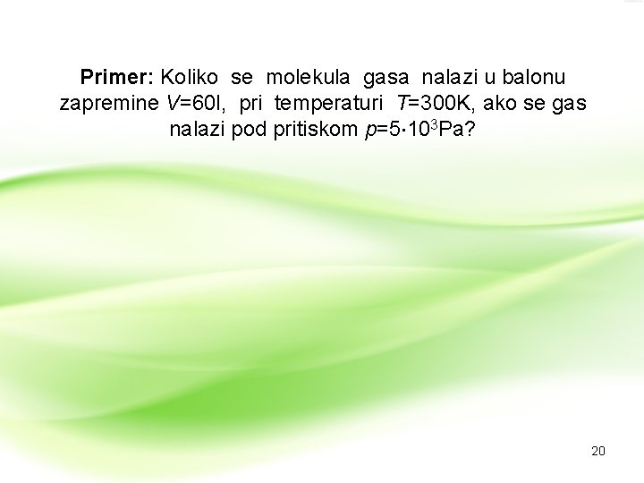 Primer: Koliko se molekula gasa nalazi u balonu zapremine V=60 l, pri temperaturi T=300