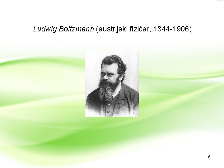 Ludwig Boltzmann (austrijski fizičar, 1844 -1906) 6 