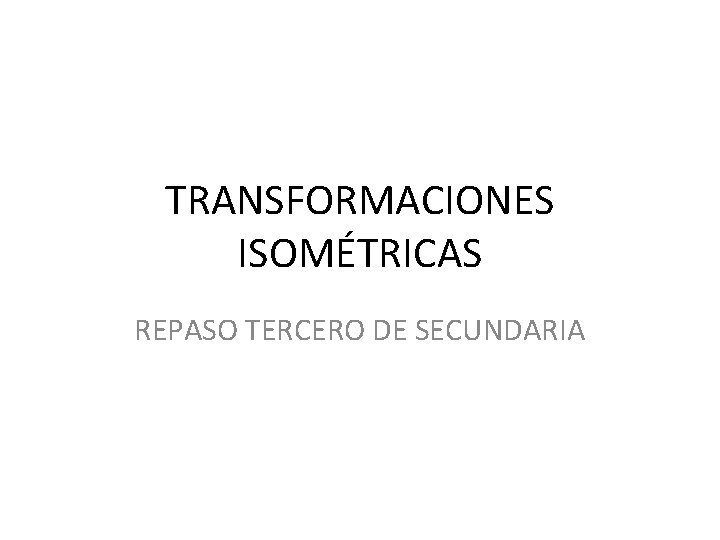 TRANSFORMACIONES ISOMÉTRICAS REPASO TERCERO DE SECUNDARIA 