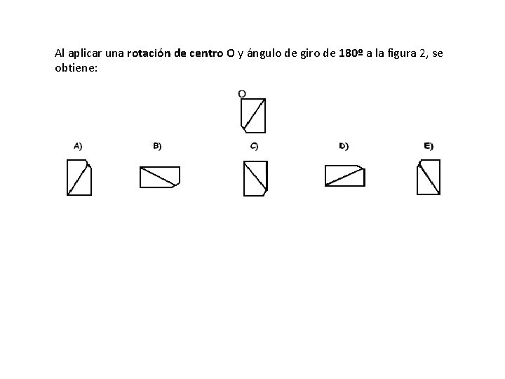 Al aplicar una rotación de centro O y ángulo de giro de 180º a