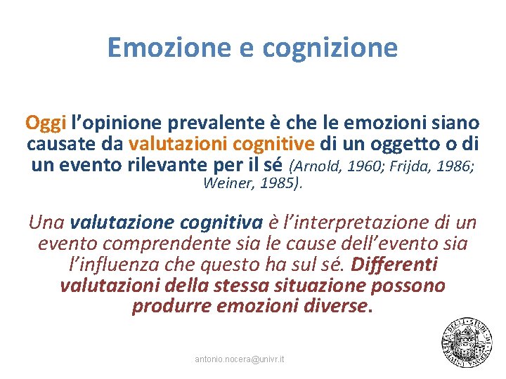 Emozione e cognizione Oggi l’opinione prevalente è che le emozioni siano causate da valutazioni