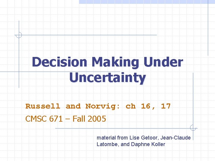 Decision Making Under Uncertainty Russell and Norvig: ch 16, 17 CMSC 671 – Fall