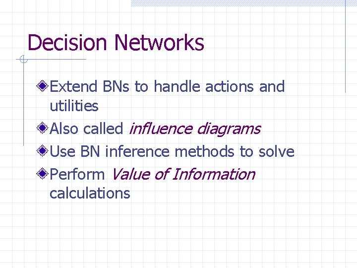 Decision Networks Extend BNs to handle actions and utilities Also called influence diagrams Use