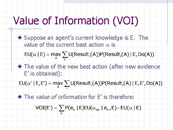 Value of Information (VOI) Suppose an agent’s current knowledge is E. The value of