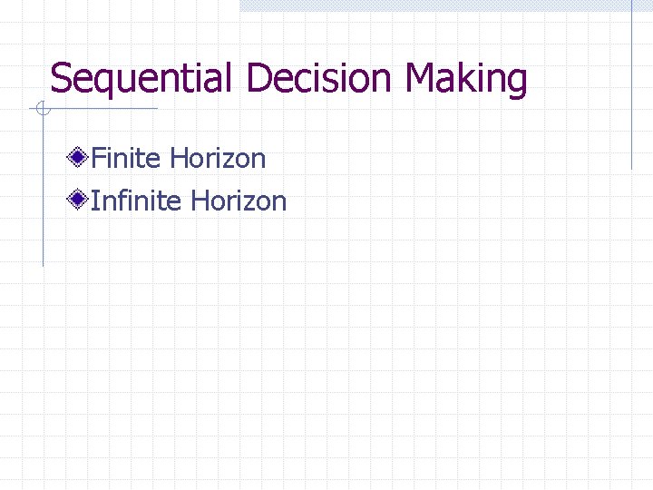 Sequential Decision Making Finite Horizon Infinite Horizon 