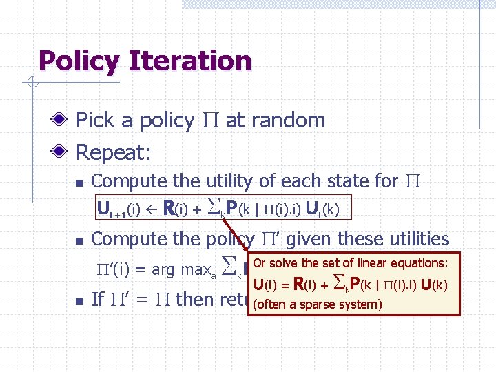 Policy Iteration Pick a policy P at random Repeat: n n Compute the utility