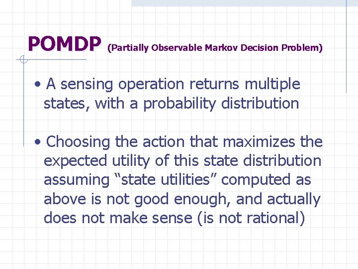 POMDP (Partially Observable Markov Decision Problem) • A sensing operation returns multiple states, with