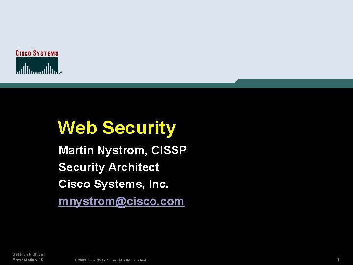 Web Security Martin Nystrom, CISSP Security Architect Cisco Systems, Inc. mnystrom@cisco. com Session Number