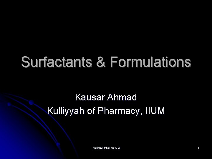 Surfactants & Formulations Kausar Ahmad Kulliyyah of Pharmacy, IIUM Physical Pharmacy 2 1 Surfactants & Formulations Kausar Ahmad Kulliyyah of Pharmacy, IIUM Physical Pharmacy 2 1