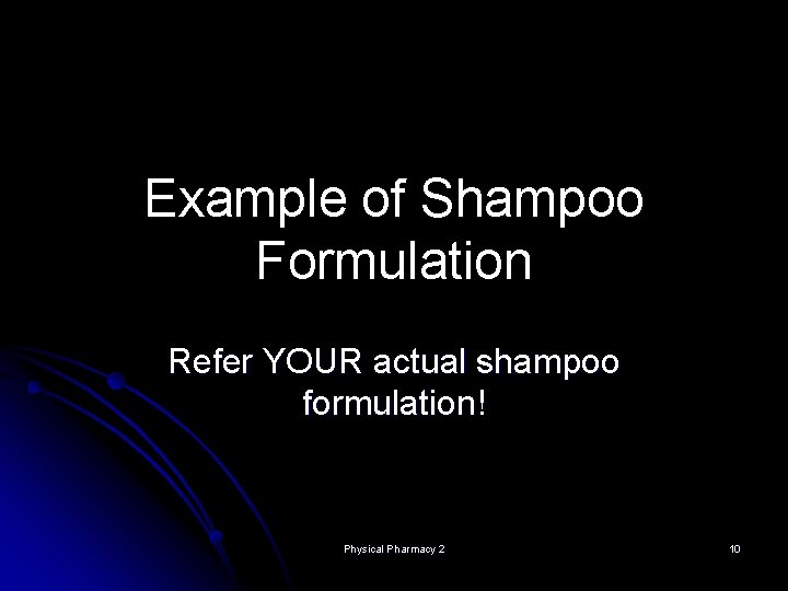 Example of Shampoo Formulation Refer YOUR actual shampoo formulation! Physical Pharmacy 2 10 Example of Shampoo Formulation Refer YOUR actual shampoo formulation! Physical Pharmacy 2 10