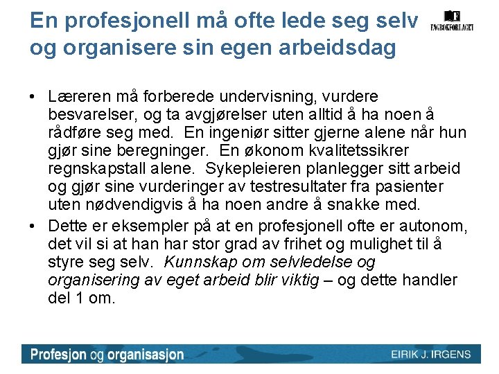 En profesjonell må ofte lede seg selv og organisere sin egen arbeidsdag • Læreren En profesjonell må ofte lede seg selv og organisere sin egen arbeidsdag • Læreren