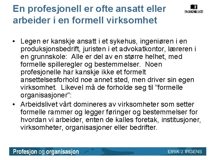 En profesjonell er ofte ansatt eller arbeider i en formell virksomhet • Legen er En profesjonell er ofte ansatt eller arbeider i en formell virksomhet • Legen er