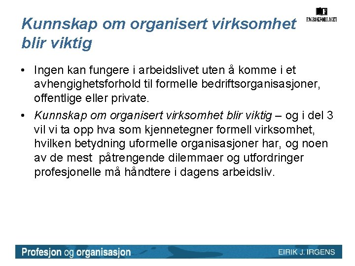 Kunnskap om organisert virksomhet blir viktig • Ingen kan fungere i arbeidslivet uten å Kunnskap om organisert virksomhet blir viktig • Ingen kan fungere i arbeidslivet uten å