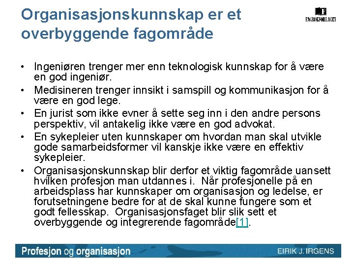Organisasjonskunnskap er et overbyggende fagområde • Ingeniøren trenger mer enn teknologisk kunnskap for å Organisasjonskunnskap er et overbyggende fagområde • Ingeniøren trenger mer enn teknologisk kunnskap for å