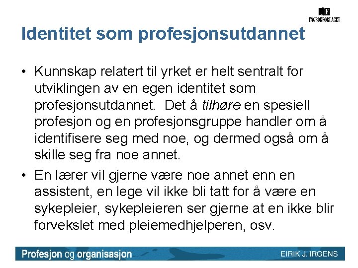 Identitet som profesjonsutdannet • Kunnskap relatert til yrket er helt sentralt for utviklingen av Identitet som profesjonsutdannet • Kunnskap relatert til yrket er helt sentralt for utviklingen av