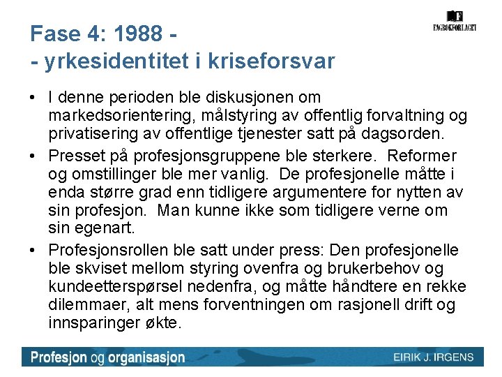 Fase 4: 1988 - yrkesidentitet i kriseforsvar • I denne perioden ble diskusjonen om Fase 4: 1988 - yrkesidentitet i kriseforsvar • I denne perioden ble diskusjonen om