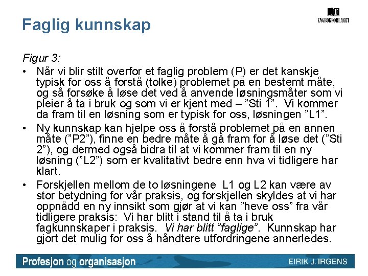 Faglig kunnskap Figur 3: • Når vi blir stilt overfor et faglig problem (P) Faglig kunnskap Figur 3: • Når vi blir stilt overfor et faglig problem (P)