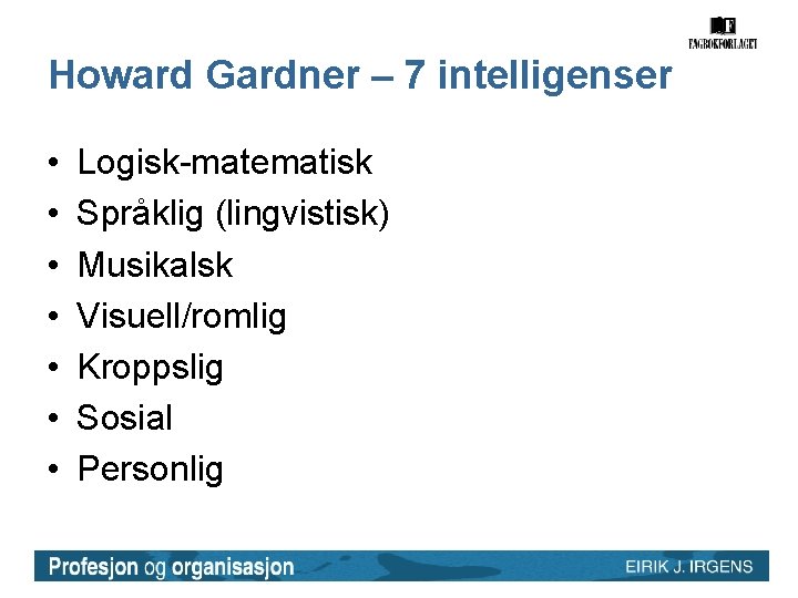 Howard Gardner – 7 intelligenser • • Logisk-matematisk Språklig (lingvistisk) Musikalsk Visuell/romlig Kroppslig Sosial Howard Gardner – 7 intelligenser • • Logisk-matematisk Språklig (lingvistisk) Musikalsk Visuell/romlig Kroppslig Sosial