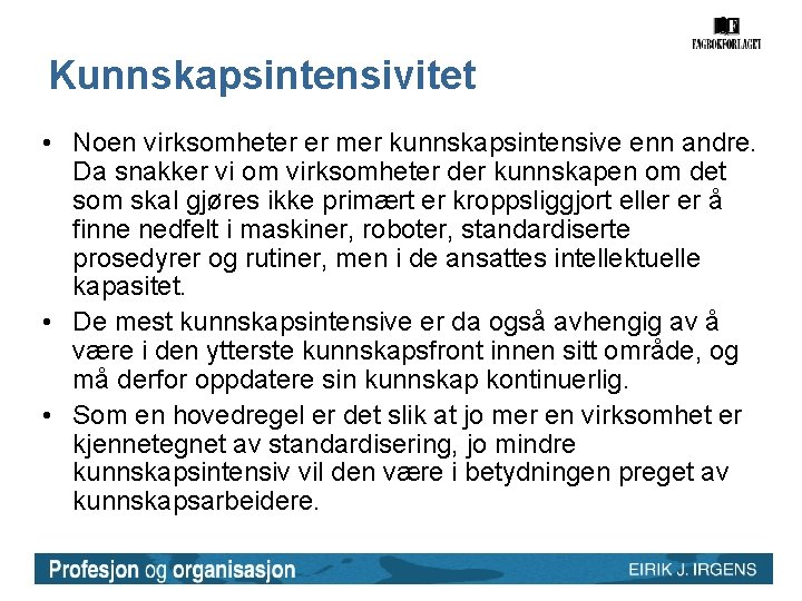 Kunnskapsintensivitet • Noen virksomheter er mer kunnskapsintensive enn andre. Da snakker vi om virksomheter Kunnskapsintensivitet • Noen virksomheter er mer kunnskapsintensive enn andre. Da snakker vi om virksomheter