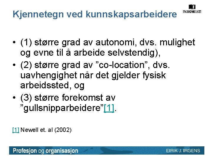 Kjennetegn ved kunnskapsarbeidere • (1) større grad av autonomi, dvs. mulighet og evne til Kjennetegn ved kunnskapsarbeidere • (1) større grad av autonomi, dvs. mulighet og evne til