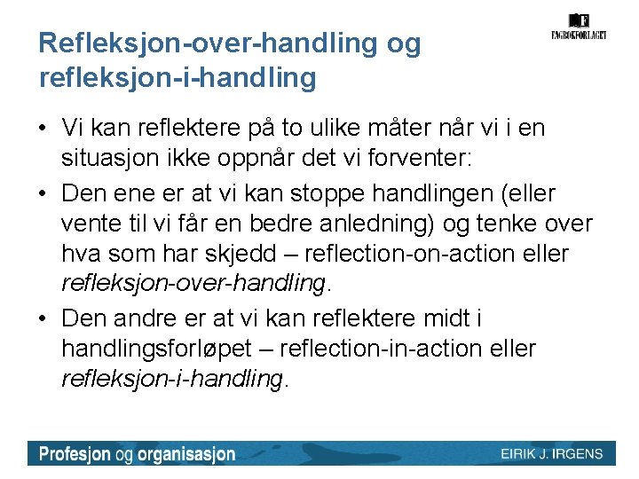 Refleksjon-over-handling og refleksjon-i-handling • Vi kan reflektere på to ulike måter når vi i Refleksjon-over-handling og refleksjon-i-handling • Vi kan reflektere på to ulike måter når vi i