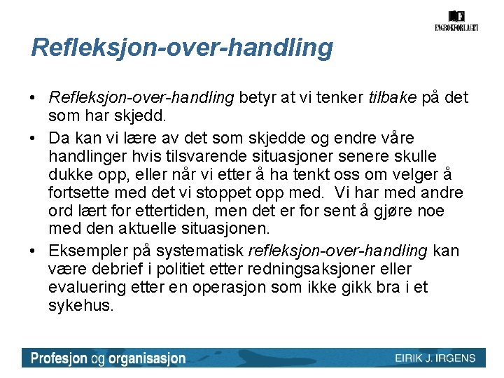 Refleksjon-over-handling • Refleksjon-over-handling betyr at vi tenker tilbake på det som har skjedd. • Refleksjon-over-handling • Refleksjon-over-handling betyr at vi tenker tilbake på det som har skjedd. •
