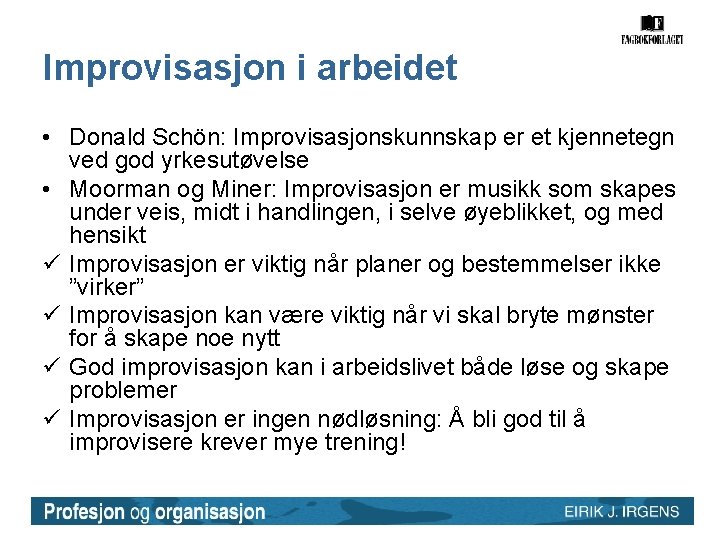 Improvisasjon i arbeidet • Donald Schön: Improvisasjonskunnskap er et kjennetegn ved god yrkesutøvelse • Improvisasjon i arbeidet • Donald Schön: Improvisasjonskunnskap er et kjennetegn ved god yrkesutøvelse •
