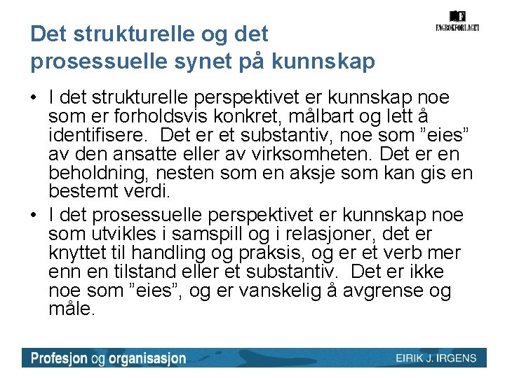 Det strukturelle og det prosessuelle synet på kunnskap • I det strukturelle perspektivet er Det strukturelle og det prosessuelle synet på kunnskap • I det strukturelle perspektivet er