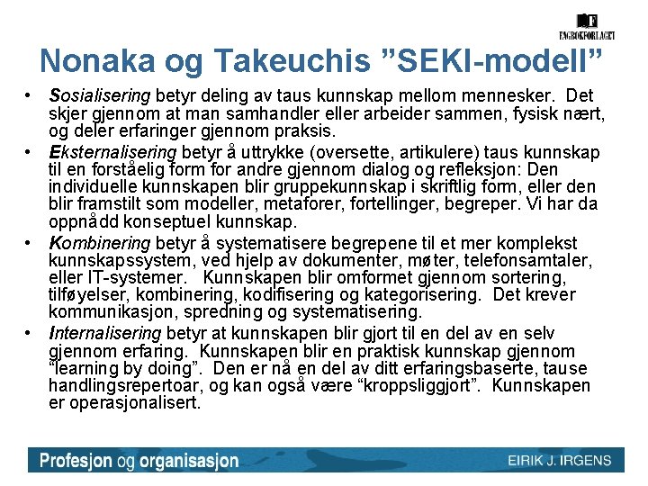 Nonaka og Takeuchis ”SEKI-modell” • Sosialisering betyr deling av taus kunnskap mellom mennesker. Det Nonaka og Takeuchis ”SEKI-modell” • Sosialisering betyr deling av taus kunnskap mellom mennesker. Det