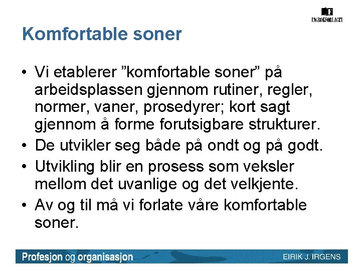 Komfortable soner • Vi etablerer ”komfortable soner” på arbeidsplassen gjennom rutiner, regler, normer, vaner, Komfortable soner • Vi etablerer ”komfortable soner” på arbeidsplassen gjennom rutiner, regler, normer, vaner,