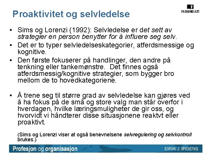 Proaktivitet og selvledelse • Sims og Lorenzi (1992): Selvledelse er det sett av strategier Proaktivitet og selvledelse • Sims og Lorenzi (1992): Selvledelse er det sett av strategier