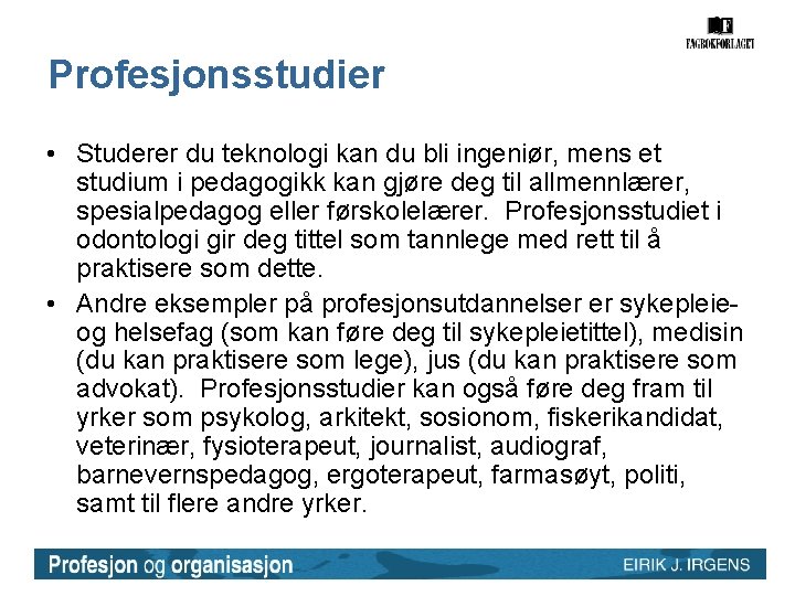 Profesjonsstudier • Studerer du teknologi kan du bli ingeniør, mens et studium i pedagogikk Profesjonsstudier • Studerer du teknologi kan du bli ingeniør, mens et studium i pedagogikk