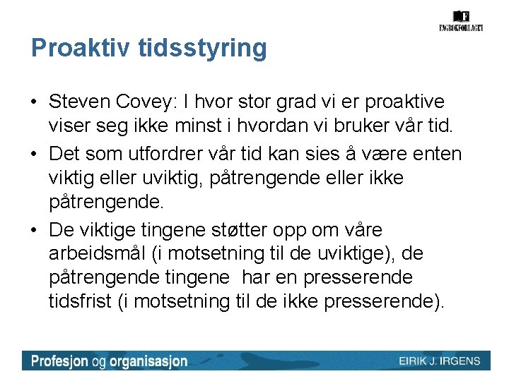 Proaktiv tidsstyring • Steven Covey: I hvor stor grad vi er proaktive viser seg Proaktiv tidsstyring • Steven Covey: I hvor stor grad vi er proaktive viser seg