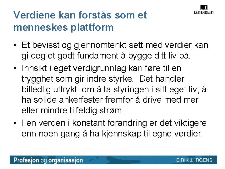Verdiene kan forstås som et menneskes plattform • Et bevisst og gjennomtenkt sett med Verdiene kan forstås som et menneskes plattform • Et bevisst og gjennomtenkt sett med