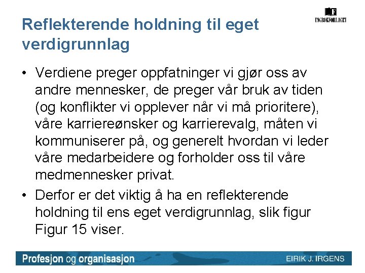Reflekterende holdning til eget verdigrunnlag • Verdiene preger oppfatninger vi gjør oss av andre Reflekterende holdning til eget verdigrunnlag • Verdiene preger oppfatninger vi gjør oss av andre