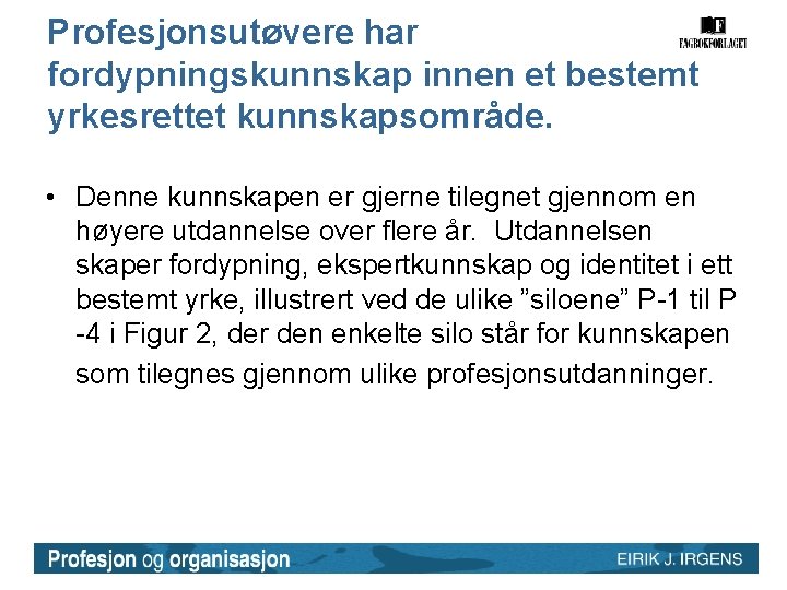 Profesjonsutøvere har fordypningskunnskap innen et bestemt yrkesrettet kunnskapsområde. • Denne kunnskapen er gjerne tilegnet Profesjonsutøvere har fordypningskunnskap innen et bestemt yrkesrettet kunnskapsområde. • Denne kunnskapen er gjerne tilegnet