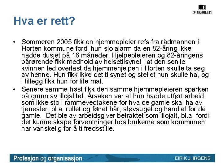 Hva er rett? • Sommeren 2005 fikk en hjemmepleier refs fra rådmannen i Horten Hva er rett? • Sommeren 2005 fikk en hjemmepleier refs fra rådmannen i Horten