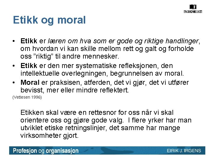 Etikk og moral • Etikk er læren om hva som er gode og riktige Etikk og moral • Etikk er læren om hva som er gode og riktige
