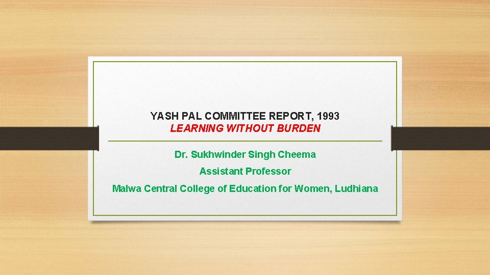 YASH PAL COMMITTEE REPORT, 1993 LEARNING WITHOUT BURDEN Dr. Sukhwinder Singh Cheema Assistant Professor