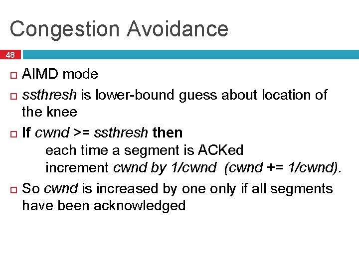 Congestion Avoidance 48 AIMD mode ssthresh is lower-bound guess about location of the knee