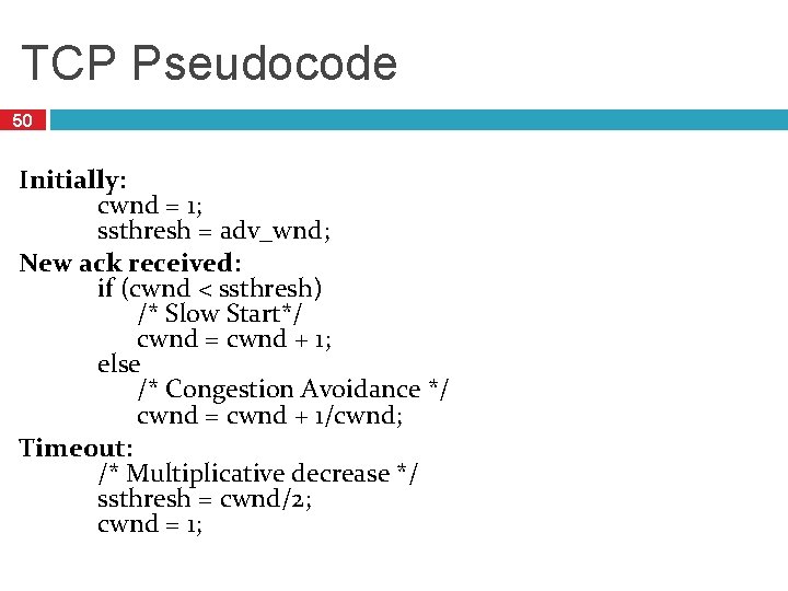 TCP Pseudocode 50 Initially: cwnd = 1; ssthresh = adv_wnd; New ack received: if
