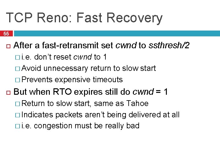 TCP Reno: Fast Recovery 55 After a fast-retransmit set cwnd to ssthresh/2 � i.