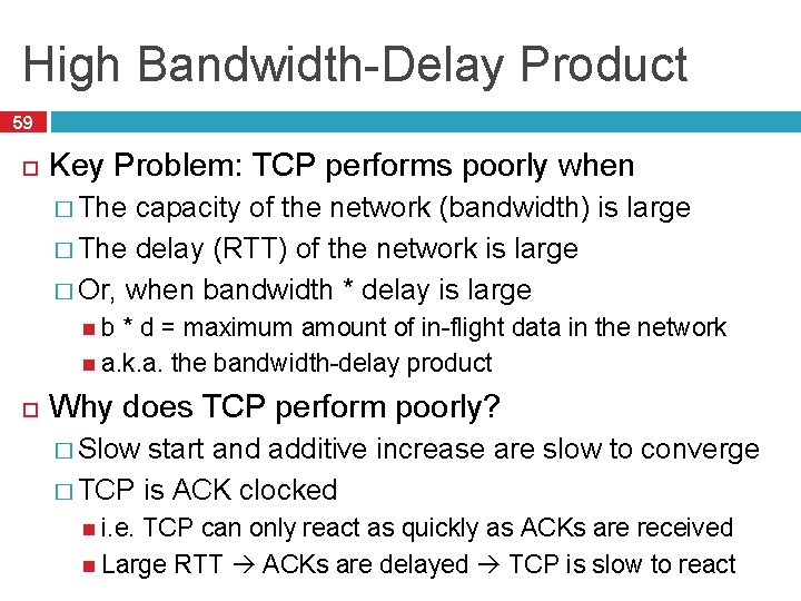 High Bandwidth-Delay Product 59 Key Problem: TCP performs poorly when � The capacity of
