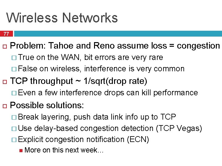 Wireless Networks 77 Problem: Tahoe and Reno assume loss = congestion � True on