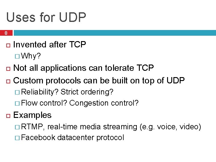 Uses for UDP 8 Invented after TCP � Why? Not all applications can tolerate