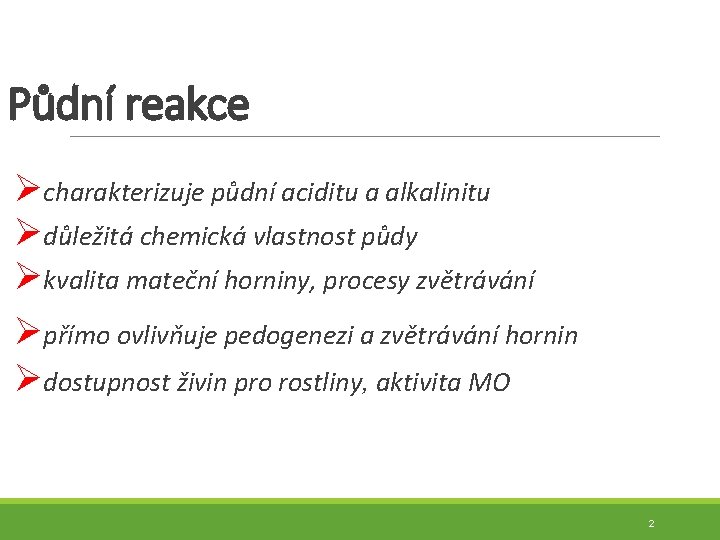 Půdní reakce Øcharakterizuje půdní aciditu a alkalinitu Ødůležitá chemická vlastnost půdy Økvalita mateční horniny,