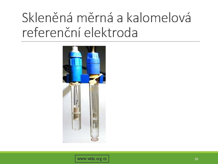 Skleněná měrná a kalomelová referenční elektroda www. wiki. org. cz 28 