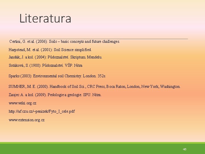 Literatura Certini, G. et al. (2006): Soils – basic concepts and future challenges. Harpstead,