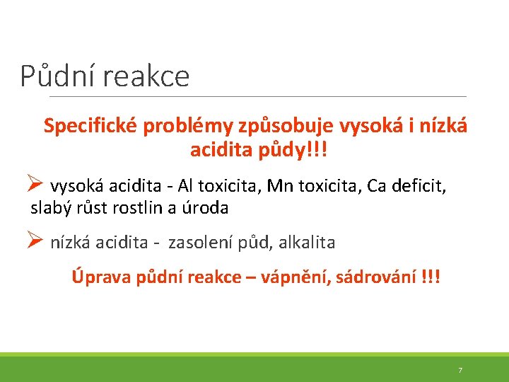 Půdní reakce Specifické problémy způsobuje vysoká i nízká acidita půdy!!! Ø vysoká acidita -