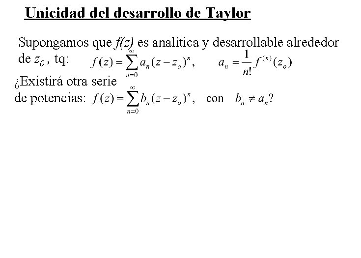 Unicidad del desarrollo de Taylor Supongamos que f(z) es analítica y desarrollable alrededor de Unicidad del desarrollo de Taylor Supongamos que f(z) es analítica y desarrollable alrededor de